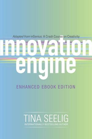 Innovation Engine (Enhanced Edition): A Crash Course on Creativity by Tina Seelig