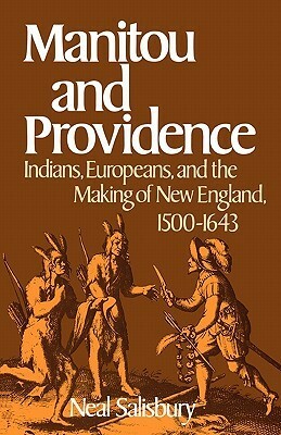 Manitou and Providence: Indians, Europeans, and the Making of New England, 1500-1643 by Neal Salisbury