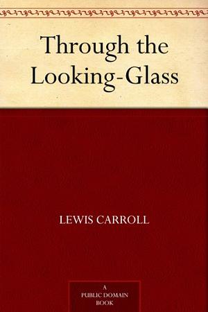 Through the Looking-Glass by Lewis Carroll