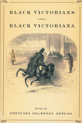 Black Victorians/Black Victoriana by Gretchen Holbrook Gerzina