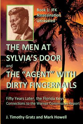 The Men At Sylvia's Door And The Agent With Dirty Fingernails: Fifty Years Later, the Florida Keys' Connections to the Warren Commission by Mark Howell, J. Timothy Gratz