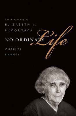 No Ordinary Life: The Biography of Elizabeth J. McCormack by Charles Kenney