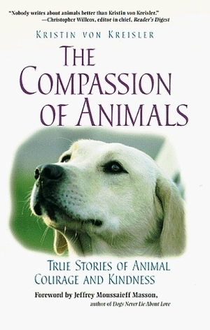 The Compassion of Animals: True Stories of Animal Courage and Kindness by Kristin von Kreisler