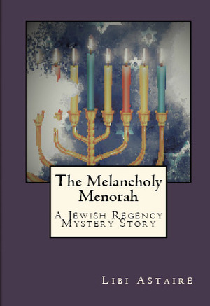 The Melancholy Menorah (Jewish Regency Mystery Stories, #4) by Libi Astaire