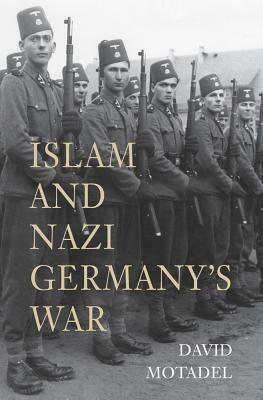 Islam and Nazi Germany's War by David Motadel