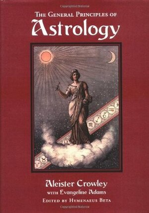 General Principles of Astrology by Evangeline Adams, Aleister Crowley, Hymenaeus Beta