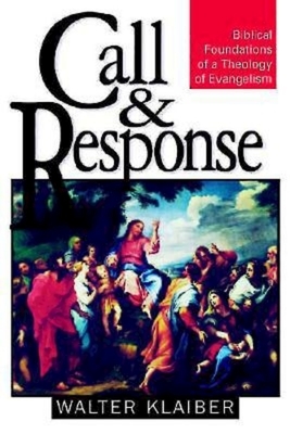 Call and Response: Biblical Foundations of a Theology of Evangelism by Walter Klaiber