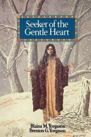 Seeker of the Gentle Heart by Blaine M. Yorgason, Brenton G. Yorgason