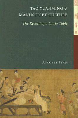 Tao Yuanming and Manuscript Culture: The Record of a Dusty Table by Xiaofei Tian