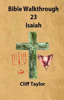 Bible Walkthrough - 23 - Isaiah by Cliff Taylor