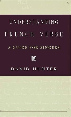 Understanding French Verse: A Guide for Singers by David Hunter
