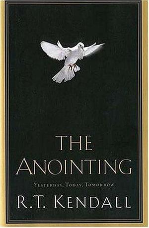 The Anointing: Yesterday, Today, And Tomorrow by R.T. Kendall, R.T. Kendall