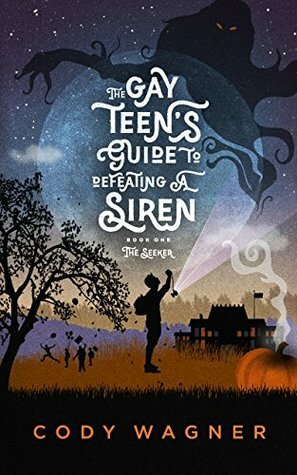 The Gay Teen's Guide to Defeating a Siren by Cody Wagner