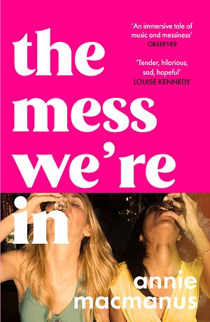 The Mess We're In: A Vivid Story of Friendship, Hedonism and Finding Your Own Rhythm by Annie Macmanus