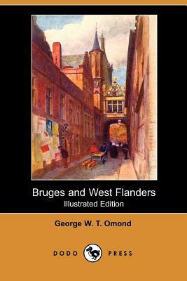 Bruges and West Flanders (Illustrated Edition) (Dodo Press) by George W. T. Omond