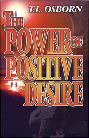 The Power of Positive Desire by T.L. Osborn