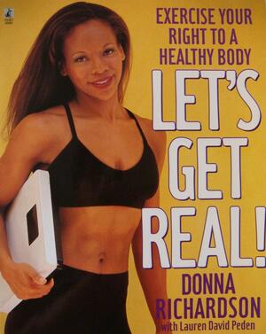 Let's Get Real!: Exercise Your Right to a Healthy Body by Donna Richardson, Lauren David Peden