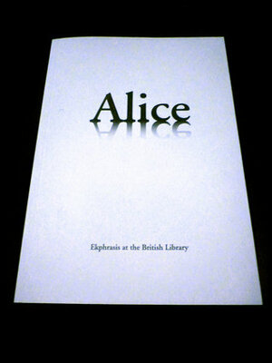 Alice: Ekphrasis at the British Library by Abegail Morley, Emer Gillespie, Catherine Smith