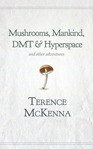 Mushrooms, Mankind, DMT, and Hyperspace by Terence McKenna