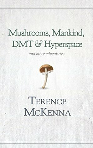 Mushrooms, Mankind, DMT, and Hyperspace by Terence McKenna