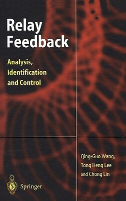 Relay Feedback: Analysis, Identification and Control by Tong H. Lee, Qing-Guo Wang, Lin Chong