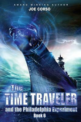 The Time Traveler and the Philadelphia Experiment: Book 6 by Joe Corso