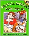 Baseball, Football, Daddy and Me by David Friend