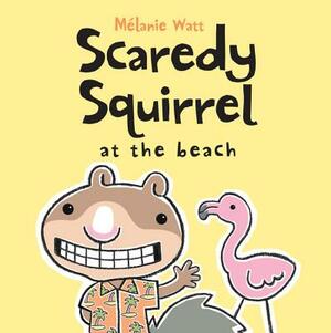 Scaredy Squirrel at the Beach by Mélanie Watt