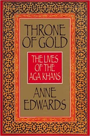 Throne Of Gold: The Lives Of The Aga Khans by Anne Edwards