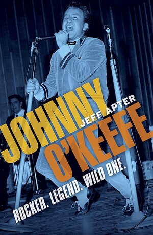 Johnny O'Keefe - Rocker. Legend. Wild One. by Jeff Apter