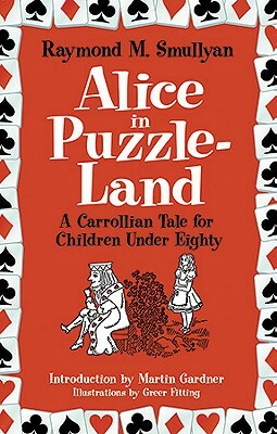 Alice in Puzzle-Land: A Carrollian Tale for Children Under Eighty by Raymond M. Smullyan