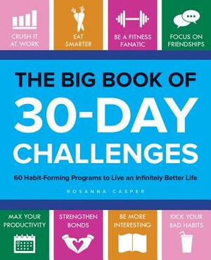 The Big Book of 30-Day Challenges: 60 Habit-Forming Programs to Live an Infinitely Better Life by Rosanna Casper