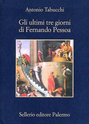Gli ultimi tre giorni di Fernando Pessoa. Un delirio by Antonio Tabucchi