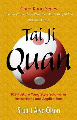 Tai Ji Quan: 105-Posture Yang Style Solo Form &#8232;Instructions and Applications by Chen Kung, Stuart Alve Olson