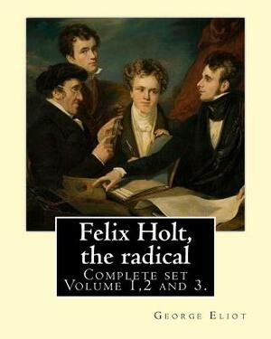 Felix Holt, the radical. By: George Eliot (Complete set Volume 1,2 and 3), in three volume: Social novel, illustrated By: Frank T. Merrill (1848-19 by Frank T. Merrill, George Eliot