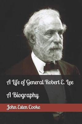 A Life of General Robert E. Lee by John Esten Cooke