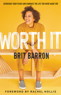 Worth It: Overcome Your Fears and Embrace the Life You Were Made for by Brit Barron