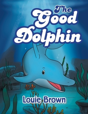 The Good Dolphin by Louie Brown