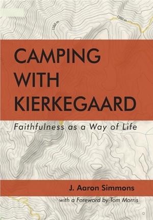 Camping with Kierkegaard: Faithfulness As a Way of Life by J. Aaron Simmons