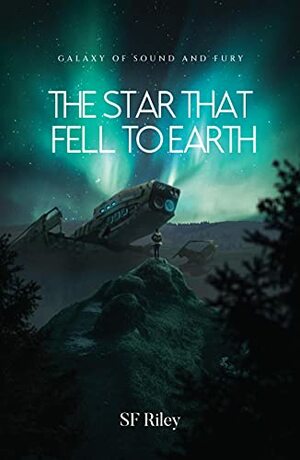 The Star That Fell to Earth (Galaxy of Sound and Fury Book 1) by SF Riley