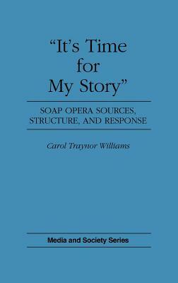 It's Time for My Story: Soap Opera Sources, Structure, and Response by Carol T. Williams