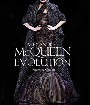 Alexander McQueen: Evolution by Katherine A. Gleason