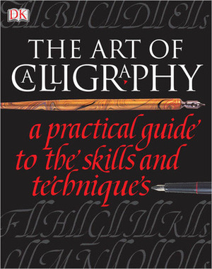 The Art of Calligraphy: A Practical Guide to the Skills and Techniques by David Harris