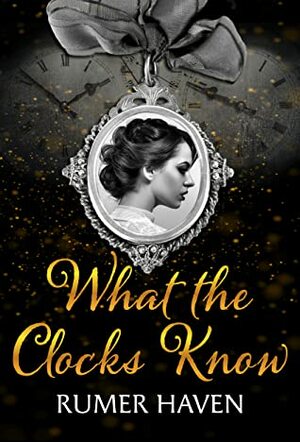 What the Clocks Know by Rumer Haven