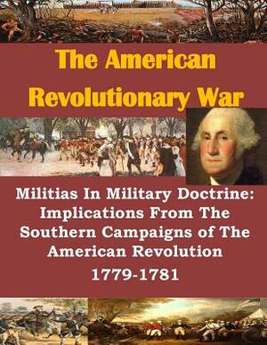 Militias In Military Doctrine: Implications From The Southern Campaigns of The American Revolution 1779-1781 by United States Marine Corps