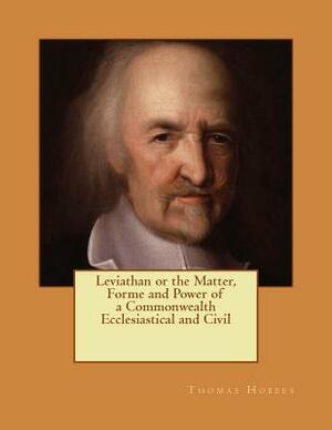 Leviathan or the Matter, Forme and Power of a Commonwealth Ecclesiastical and Civil: Reprint of the Edition of 1651 by Thomas Hobbes