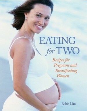 Eating for Two: Recipes for Pregnant and Breastfeeding Women by Robin Lim