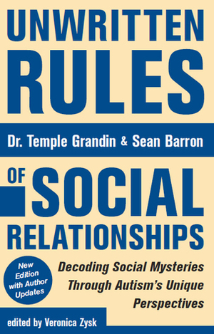 Unwritten Rules of Social Relationships: Decoding Social Mysteries Through Autism's Unique Perspectives by Temple Grandin, Veronica Zysk, Sean Barron