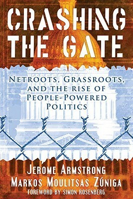Crashing the Gate: Netroots, Grassroots, and the Rise of People-Powered Politics by Jerome Armstrong, Markos Moulitsas Zúñiga, Simon Rosenberg