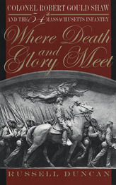 Where Death and Glory Meet: Colonel Robert Gould Shaw and the 54th Massachusetts Infantry by Russell Duncan